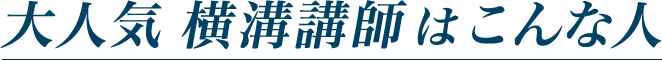 大人気 横溝講師はこんな人