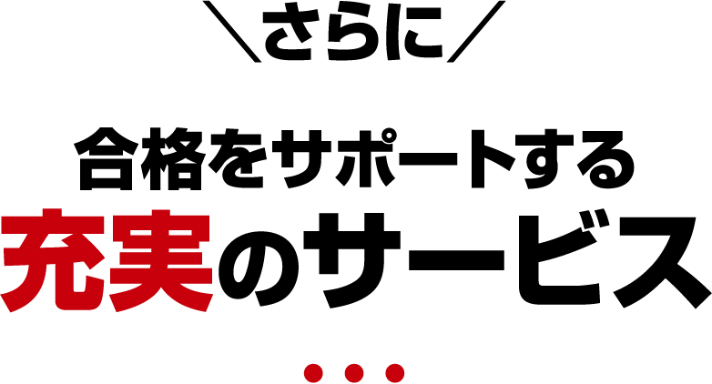 ＼さらに／合格をサポートする充実のサービス
