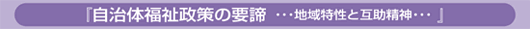 『自治体福祉政策の要諦　・・・地域特性と互助精神・・・』