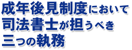 成年後見制度において司法書士が担うべき三つの執務