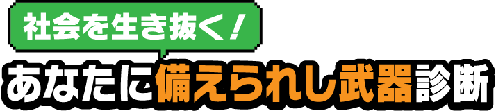 社会を生き抜く！あなたに備えられし武器診断